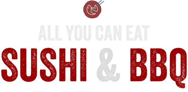 ALL YOU CAN EAT
SUSHI & BBQ